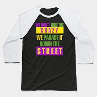 We Don't Hide the Crazy We Parade It Down the Street mardi gras Baseball T-Shirt